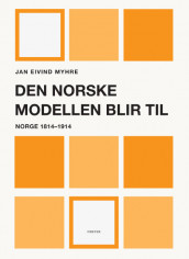 Den norske modellen blir til av Jan Eivind Myhre (Innbundet)