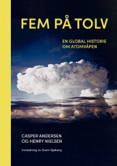 Fem på tolv : en global historie om atomvåpen av Casper Andersen og Henry Nielsen (Ebok)
