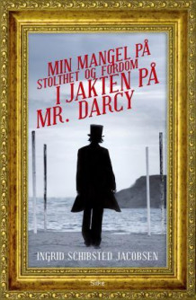 Min mangel på stolthet og fordom i jakten på Mr. Darcy av Ingrid Schibsted Jacobsen (Ebok)