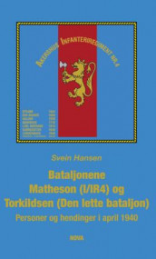 Bataljonene Matheson (I/IR4) og Torkildsen (Den lette bataljon) av Svein Hansen (Innbundet)