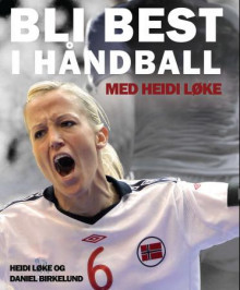 Bli best i håndball av Heidi Løke og Daniel Birkelund (Innbundet)