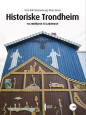 Historiske Trondheim av Trine Søraa og Tom Erik Sørensen (Heftet)