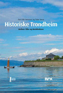 Historiske Trondheim av Tom Erik Sørensen og Trine Søraa (Innbundet)