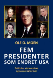 Fem presidenter som endret USA av Ole O. Moen (Innbundet)