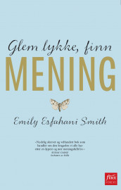 Glem lykke, finn mening av Emily Esfahani Smith (Innbundet)