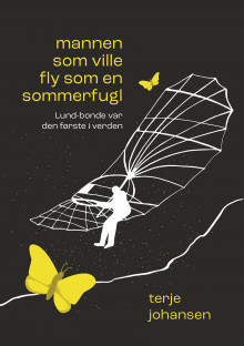 Mannen som ville fly som en sommerfugl av Terje Johansen (Heftet)