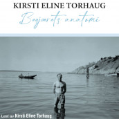 Begjærets anatomi av Kirsti Eline Torhaug (Nedlastbar lydbok)