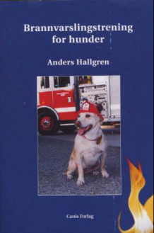 Brannvarslingstrening for hund av Anders Hallgren (Heftet)