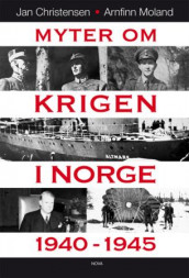 Myter om krigen i Norge 1940-1945 av Jan Christensen og Arnfinn Moland (Ebok)