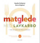 Matglede med lavkarbo av Annika Dahlqvist og Maria Höglund (Innbundet)
