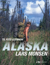 Til fots gjennom Alaska av Lars Monsen (Innbundet)