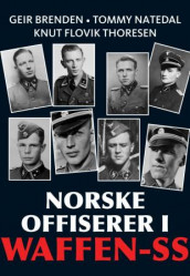 Norske offiserer i Waffen-SS av Geir Brenden, Tommy Natedal og Knut Flovik Thoresen (Innbundet)
