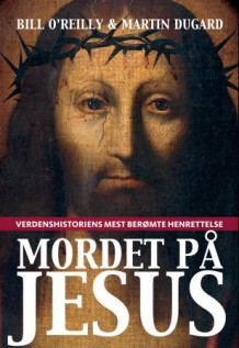 Mordet på Jesus av Bill O'Reilly og Martin Dugard (Innbundet)