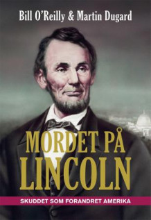 Mordet på Lincoln av Bill O'Reilly og Martin Dugard (Innbundet)