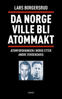 Da Norge ville bli atommakt av Lars Borgersrud (Innbundet)