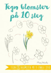 Tegn blomster på 10 steg av Mary Woodin (Heftet)