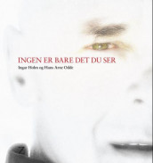 Ingen er bare det du ser av Ingar Holm og Hans Arne Odde (Innbundet)