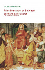 Prins Immanuel av Betlehem og  Yeshua av Nasaret av Trond Skaftnesmo (Heftet)
