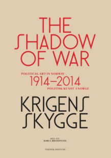 Krigens skygge = The shadow of war : political art in Norway 1914-2014 av Kari J. Brandtzæg (Heftet)