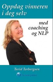 Oppdag vinneren i deg selv med coaching og NLP av Turid Torbergsen (Heftet)