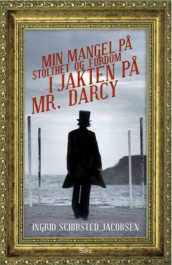 Min mangel på stolthet og fordom i jakten på Mr. Darcy av Ingrid Schibsted Jacobsen (Innbundet)