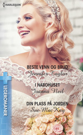 Beste venn og brud ; I nabohuset ; Din plass på jorden av Sue MacKay, Joanna Neil og Jennifer Taylor (Ebok)