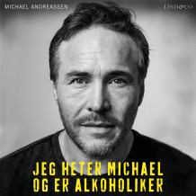 Jeg heter Michael og er alkoholiker av Michael Andreassen (Nedlastbar lydbok)