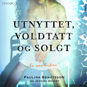 Utnyttet, voldtatt og solgt av Paulina Bengtsson og Jessika Devert (Nedlastbar lydbok)