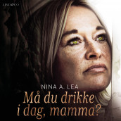 Må du drikke i dag, mamma? av Nina Anett Lea (Nedlastbar lydbok)
